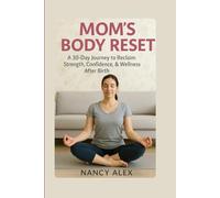 Mom’s Body Reset: A 30-Day Journey To Reclaim Strength, Confidence & Wellness After Baby