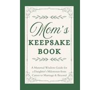 Mom’s Keepsake Book: Maternal Wisdom Guide for a Daughter’s Milestones from Career to Marriage & Beyond