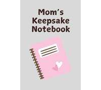 Mom’s Keepsake Notebook: A heartfelt notebook to preserve your mom’s cherished memories, thoughts, and special moments. A meaningful gift. 120 pages 6x9.