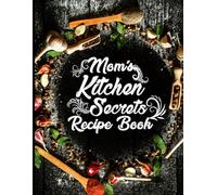 Mom’s Kitchen Secrets Recipe Book: Blank Pages for Passed Down Recipes | 159 Pages to Record and Preserve Family Recipes
