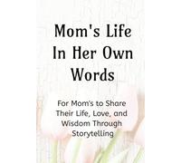 Mom’s Life, in Her Own Words: For Moms to Share Their Life, Love, and Wisdom Through Storytelling