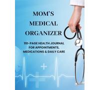 Mom’s Medical Organizer: 110-Page Health Journal for Appointments, Medications & Daily Care: A helpful planner for busy moms keeping track of family medical needs.