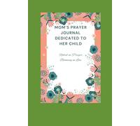 Mom’s Prayer Journal Dedicated to Her Child: Rooted in Prayer, Blooming in Love