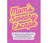 Mom’s Sweary Escape: A Hilariously Offensive Coloring Book for Stressed-Out Moms