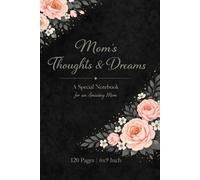Mom’s Thoughts & Dreams: Beautiful Floral Notebook for Writing, Journaling and Daily Notes | A Perfect Gift for Mom