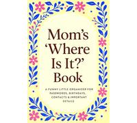 Mom’s “Where Is It?” Book: A Little Organizer for Passwords, Birthdays, Contacts & Important Details