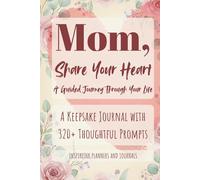 Mom, Share Your Heart: A Guided Journey Through Your Life: A Keepsake Journal with 320+ Thoughtful Prompts | 6X9 Inch | 150 Pages | Mothers Day Gift