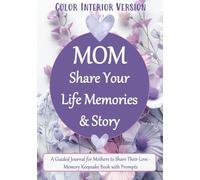 Mom Share Your Life Memories: Color Interior Version - A Mother’s Legacy Journal - Sentimental Memory Keepsake for Son, Daughter, Future Generations
