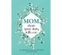Mom, Share Your Story With Me: An Heirloom Keepsake Journal to Capture the Heart of Your Journey