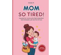 MOM SO TIRED!: A guide for imperfect moms, stressed yet full of love