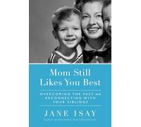 Mom Still Likes You Best: Overcoming the Past and Reconnecting With Your Siblings