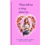 Mom tell me a story about me ...: A mother's guided journal With love my story
