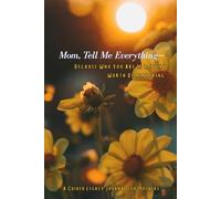 Mom, Tell Me Everything-: Because Who You Are Is a Story Worth Remembering