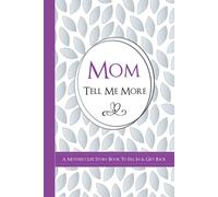 Mom Tell Me More - A Mother's Life Story Book To Fill In & Gift Back: What's Your Story? Sentimental Guided Journal Memory Book with Over 100 Questions & Prompts