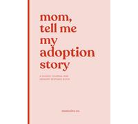 Mom, Tell Me My Adoption Story: A Guided Journal for Mothers to Share Their Adoption Journey and Create a Lasting Bond With Their Child