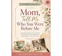 Mom, Tell Me Who You Were Before Me: A Guided Keepsake Journal for Sharing Her Childhood, Dreams, Motherhood, Family Traditions, and Life Lessons