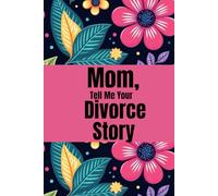 MOM, TELL ME YOUR DIVORCE STORY: A Guided Journal For Mothers to Share Her Divorce Story