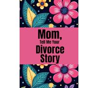 MOM, TELL ME YOUR DIVORCE STORY: A Guided Journal For Mothers to Share Her Divorce Story