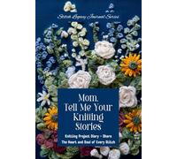 Mom, Tell Me Your Knitting Stories: Knitting Project Diary - Share the Heart and Soul of Every Stitch (Floral Gift Edition)