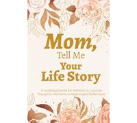 Mom, Tell Me Your Life Story: A Guided Memory Journal to Capture Your Thoughts, Moments & Meaningful Reflections
