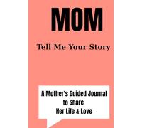 Mom, Tell Me Your Story: A Mother's Guided Journal to Share Her Life & Love