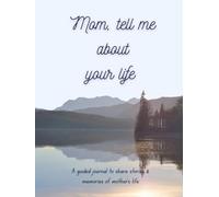 Mom Tell me your Story: My Mom's Story | A Mother's Guided Keepsake Journal to Share her Life & her Memories | +350 Prompts | 166 Pages, 8,25x11 inches