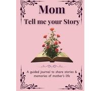 Mom Tell me your Story: My Mom's Story | A Mother's Guided Keepsake Journal to Share her Life & her Memories | +350 Prompts | 166 Pages, 8,25x11 inches
