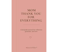 Mom Thank You for Everything: A Keepsake Journal for Reflection, Gratitude , and Love
