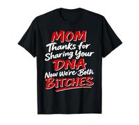 Mom Thanks for Sharing Your DNA Now We're Both B1tches T-Shirt