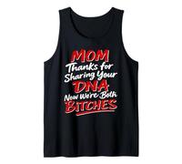 Mom Thanks for Sharing Your DNA Now We're Both B1tches Tank Top