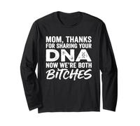 Mom Thanks for Sharing Your DNA Now We're Both Bitches Long Sleeve T-Shirt