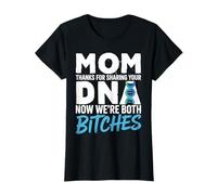 Mom Thanks for Sharing Your DNA Now We're Both Bitches T-Shirt