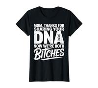 Mom Thanks for Sharing Your DNA Now We're Both Bitches T-Shirt