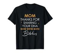 Mom Thanks for Sharing Your DNA Now We're Both Bitches T-Shirt