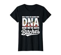 Mom Thanks for Sharing Your DNA Now We're Both Bitches T-Shirt