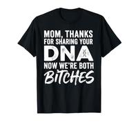 Mom Thanks for Sharing Your DNA Now We're Both Bitches T-Shirt