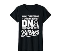 Mom Thanks for Sharing Your DNA Now We're Both Bitches T-Shirt