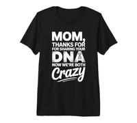 Mom Thanks for Sharing Your DNA Now We're Both Crazy Premium T-Shirt