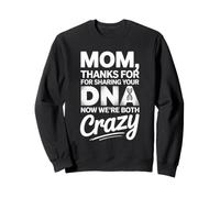 Mom Thanks For Sharing Your DNA Now We're Both Crazy Sweatshirt