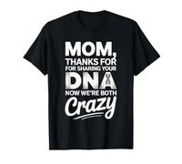 Mom Thanks for Sharing Your DNA Now We're Both Crazy T-Shirt