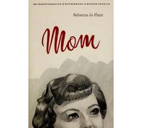 Mom - The Transformation of Motherhood in Modern America