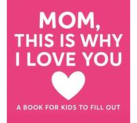 Mom, This Is Why I Love You: A Keepsake Activity & Coloring Book for Kids: Fun Fill-In Pages, Coloring Activities, and Word Searches to Celebrate Mom!