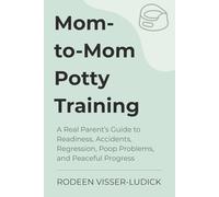 Mom-to-Mom Potty Training: A Real Parent’s Guide to Readiness, Accidents, Regression, Poop Problems, and Peaceful Progress