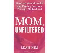 Mom, Unfiltered: Maternal Mental Health and Finding Freedom Through Motherhood