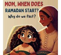 Mom, When Does Ramadan Start? Why Do We Fast?: A Kid-Friendly Book About the Holy Month and Its Meaning - With Child-Friendly Information and Valuable ... Includes a 30-Day Good Deeds Challenge