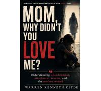 MOM, WHY DIDN'T YOU LOVE ME?: Understanding Abandonment, Attachment Trauma, & How to Heal the Mother Wound