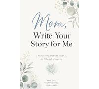 Mom, Write Your Story for Me: A Thoughtful Memory Journal to Cherish Forever
