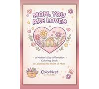Mom, You Are Loved: A Mother’s Day Coloring Book with Heartfelt Affirmations for Relaxation, Stress Relief, and Meaningful Gifting: A Mother’s Day ... Coloring Book to Celebrate the Heart of Mom
