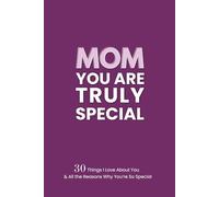 MOM You Are Truly Special: 30 Things I Love About You and All the Reasons Why You're So Special