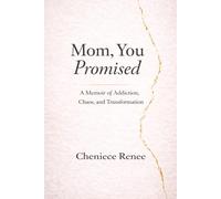 Mom, You Promised: A Memoir of Addiction, Chaos, and Transformation